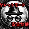 絶対に履歴を残さない「シークレットモード」の安全な使い方（帽子とメガネのアイコン）